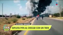 Pipa explota tras chocar con un tren Tamaulipas