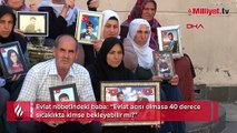 Evlat nöbetindeki baba: Evlat acısı olmasa 40 derece sıcaklıkta kimse bekleyebilir mi?