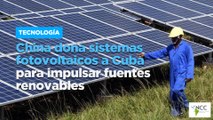 China dona sistemas fotovoltaicos a Cuba para impulsar fuentes renovables