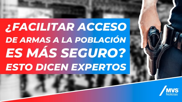 ¿Facilitar acceso de armas a la población es más seguro? Esto dicen expertos