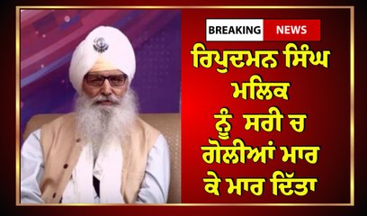 ਰਿਪੁਦਮਨ ਸਿੰਘ ਮਲਿਕ ਨੂੰ ਅੱਜ ਸਰੀ ਚ ਗੋਲੀਆਂ ਮਾਰ ਕੇ ਮਾਰ ਦਿੱਤਾ (2)