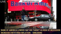 Bank of America lowers S&P 500 target as risk of recession increases with high inflation - 1breaking