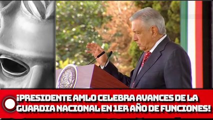 Presidente AMLO celebra avances de la Guardia Nacional en 1er año de funciones!