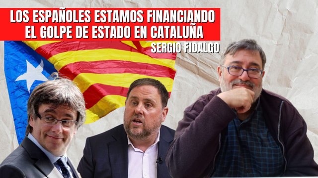 Sergio Fidalgo: “Los españoles estamos financiando el golpe de Estado en Cataluña”