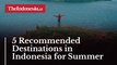 5 Recommended Destinations in Indonesia for Summer Holiday!
