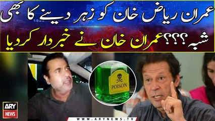 ٰImran Riaz Khan ko zeher diye jane ka bhi Khatra tha, Imran Khan