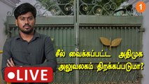 Live: சீல் வைக்கப்பட்ட அதிமுக அலுவலகம் திறக்கப்படுமா? | OPS | EPS | ADMK