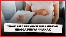 Wanita Ini Tidak Bisa Berhenti Melahirkan Hingga Punya 44 Anak Akibat Kondisi Langka