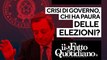 Crisi di Governo, chi ha paura delle elezioni? Segui la diretta con Peter Gomez