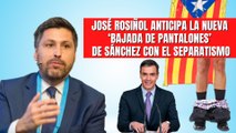 José Rosiñol anticipa la nueva ‘bajada de pantalones’ de Sánchez con el separatismo