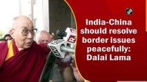 India-China should resolve border issues peacefully: Dalai Lama