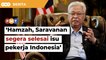 PM arah Hamzah, Saravanan selesai segera isu pekerja Indonesia