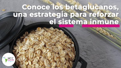 Conoce los betaglucanos,  una estrategia para reforzar el sistema inmune | 102 | 18-24 de julio 2022