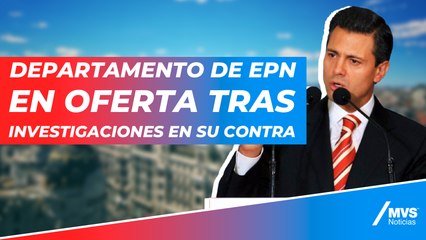 Departamento de EPN en oferta tras investigaciones en su contra