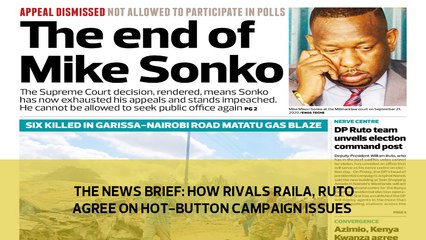 The News Brief: How rivals Raila, Ruto agree on hot-button campaign issues