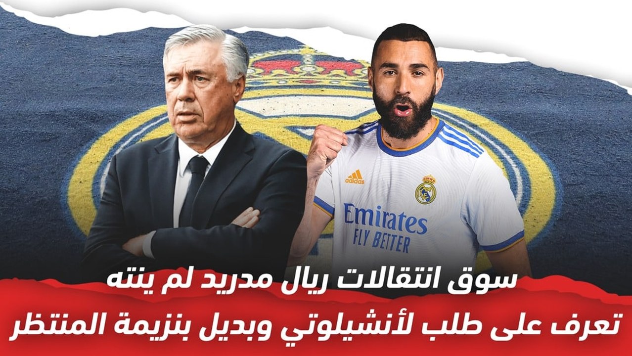 سوق انتقالات ريال مدريد لم ينته..   تعرف على طلب أنشيلوتي وبديل بنزيما المنتظر