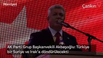 AK Parti Grup Başkanvekili Akbaşoğlu: Türkiye bir Suriye ve Irak'a döndürülecekti