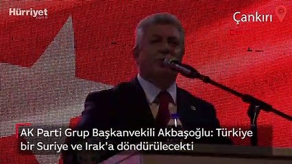 AK Parti Grup Başkanvekili Akbaşoğlu: Türkiye bir Suriye ve Irak'a döndürülecekti