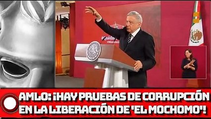 AMLO: ¡Hay Pruebas de corrupción en la liberación de 'El Mochomo'!