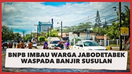 BNPB Imbau Warga Jabodetabek Waspada Adanya Banjir Susulan