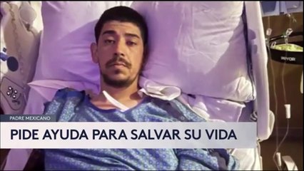 Padre mexicano pide ayudar para salvar su vida