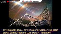 Astronomers Reveal Detection of Heartbeat-Like Radio Signal Coming From 'Distant Galaxy' - 1BREAKING