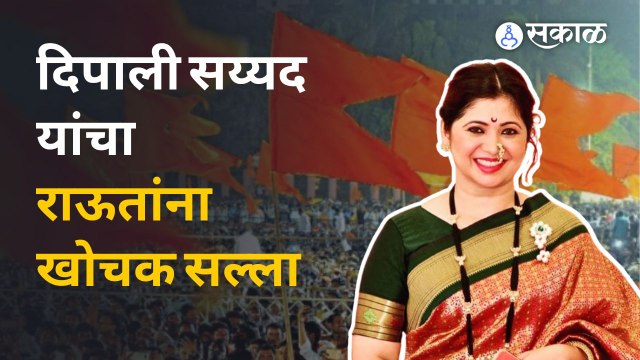 Dipali Sayyed on Sanjay Raut | दीपाली सय्यद म्हणतात, शिवसेना तुटू नये, म्हणून मी काहीही ... | Sakal