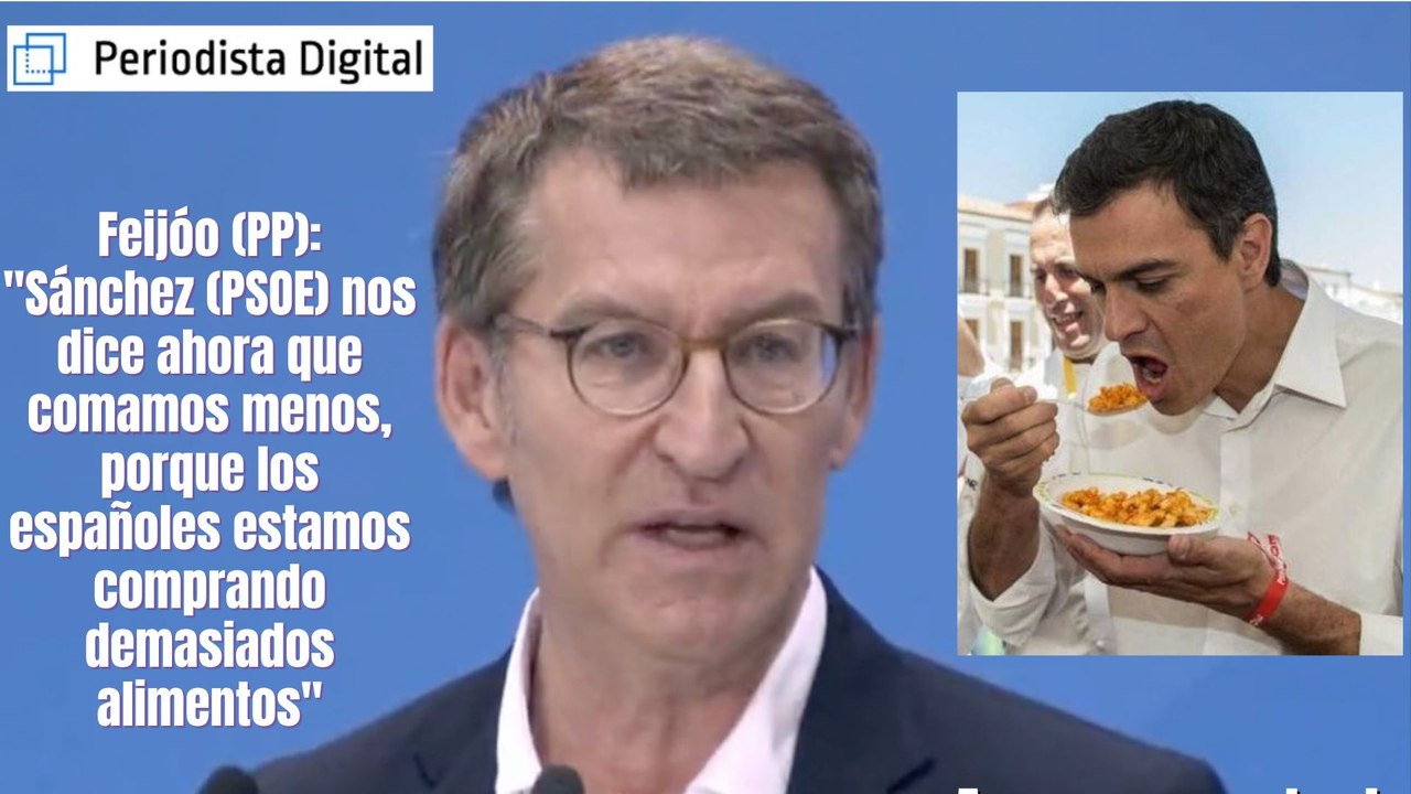 Núñez Feijóo (PP): "Sánchez (PSOE) dice ahora que comamos menos, porque estamos comprando demasiados alimentos"