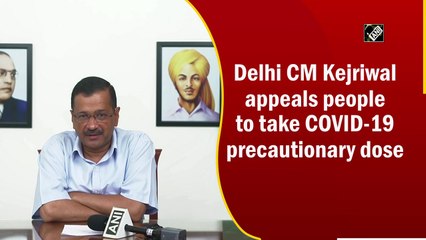 Delhi CM Kejriwal appeals people to take Covid-19 precautionary dose