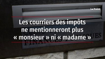 Les courriers des impôts ne mentionneront plus « monsieur » ni « madame »