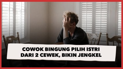 Curhatan Viral Cowok Bingung Pilih Istri dari 2 Cewek Malah Bikin Gemas Publik