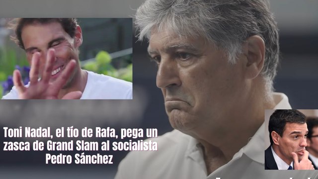 Toni Nadal, el tío de Rafa, pega un zasca de Grand Slam al socialista Pedro Sánchez y todos se parten la caja de risa