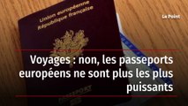 Voyages : non, les passeports européens ne sont plus les plus puissants