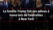 La famille Trump fait ses adieux à Ivana lors de funérailles à New York