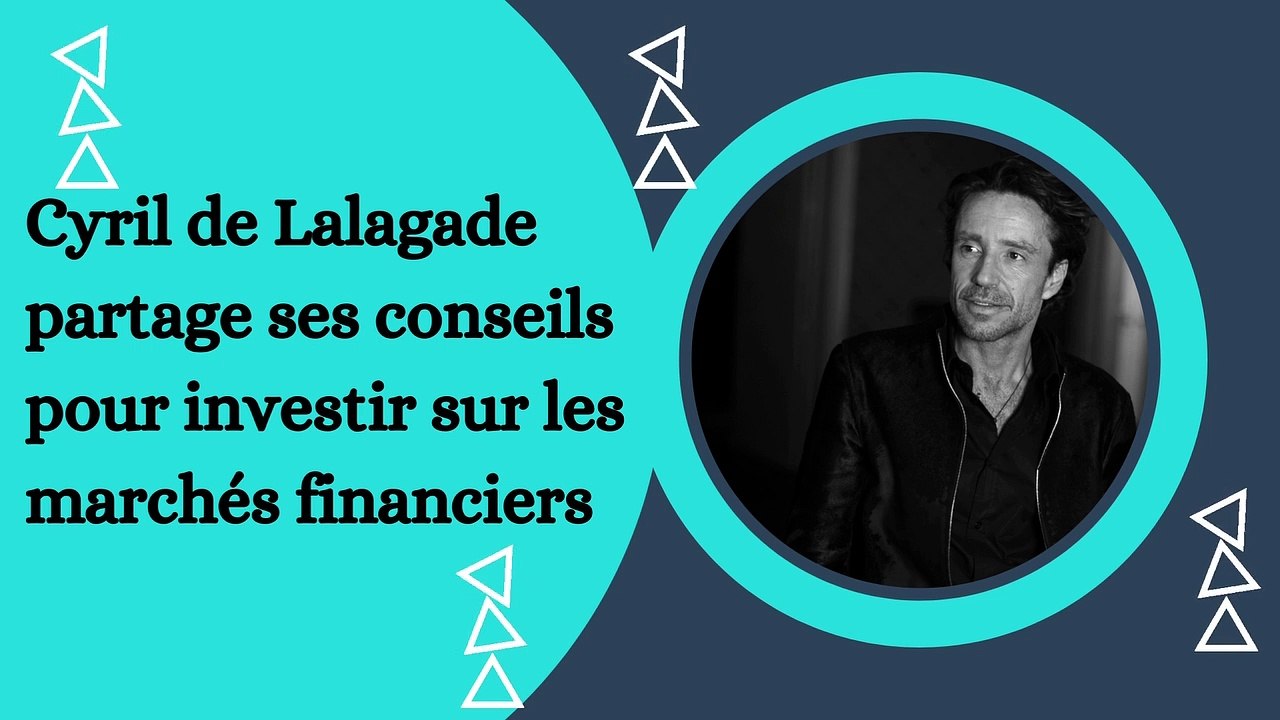 Cyril de Lalagade partage ses conseils pour investir sur les marchés financiers