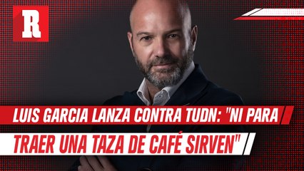 Luis García sobre TUDN: "Hay gente muy capaz, otros que no te sirven ni para llevarte el café"