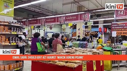 Ismail Sabri: Should govt act against 'makcik goreng pisang'