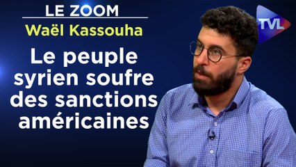 Zoom - Waël Kassouha : Le peuple syrien soufre des sanctions américaines