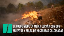 El fuego sigue en media España con dos muertos y miles de hectáreas calcinadas