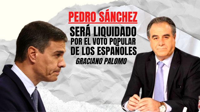 Graciano Palomo: “Pedro Sánchez será liquidado por el voto popular de los españoles”