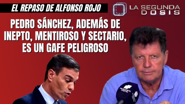 Alfonso Rojo: “Pedro Sánchez, además de inepto, mentiroso y sectario, es un gafe peligroso”