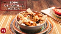 Sopa de tortilla azteca | Receta tradicional de México | Directo al Paladar México
