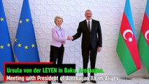 Ursula von der LEYEN, European Commission President in Baku, Azerbaijan