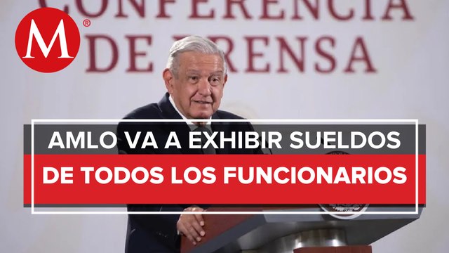 AMLO anuncia un ‘quién es quién’ en los sueldos de servidores públicos