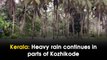 Heavy rain continues in parts of Kerala's Kozhikode
