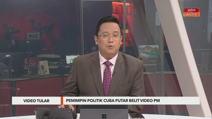 Video Tular | Pemimpin politik cuba putar belit video Perdana Menteri