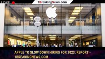 Apple to slow down hiring for 2023: Report - 1breakingnews.com