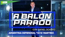 En Argentina explotan por críticas al 'Tata' Martino | A balón parado con Rafael Ocampo