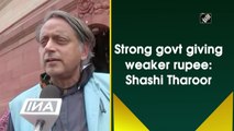 Strong govt giving weaker rupee: Shashi Tharoor