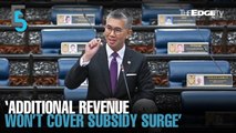 EVENING 5: Extra revenue won’t cover subsidy surge — Zafrul